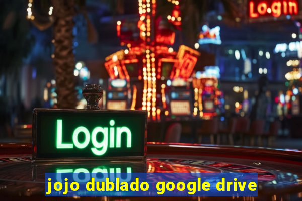 jojo dublado google drive